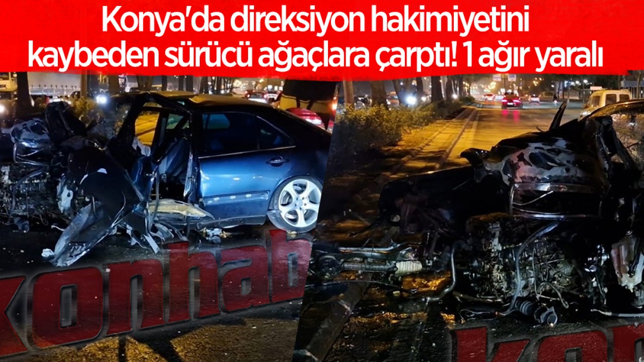 Konya'da direksiyon hakimiyetini kaybeden sürücü ağaçlara çarptı! 1 ağır yaralı