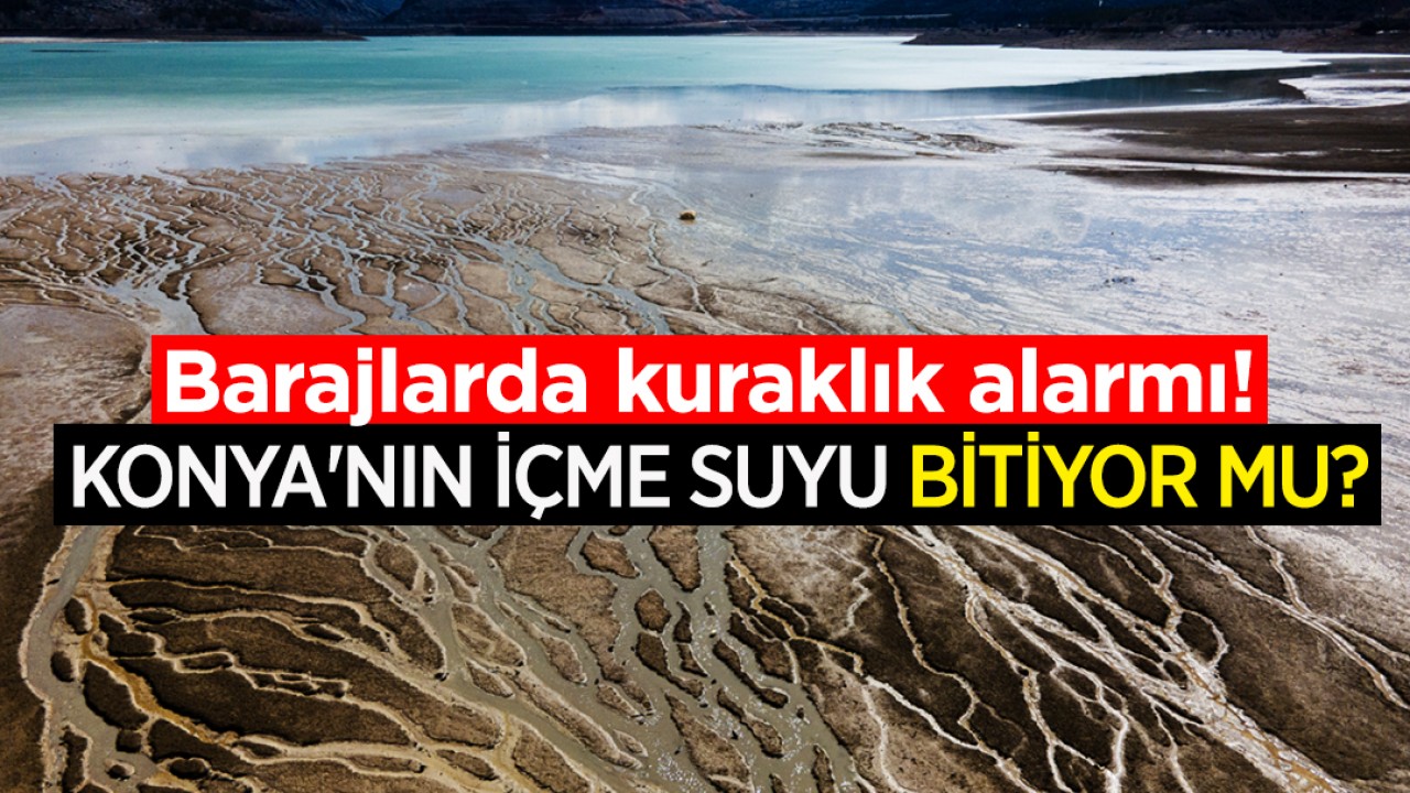 Barajlarda kuraklık alarmı! Konya'nın içme suyu bitiyor mu?