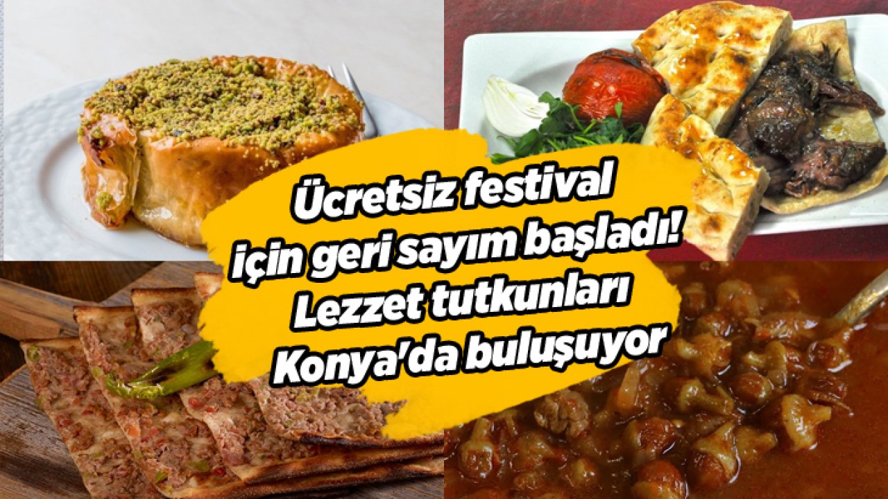 Ücretsiz festival için geri sayım başladı! Lezzet tutkunları Konya'da buluşuyor