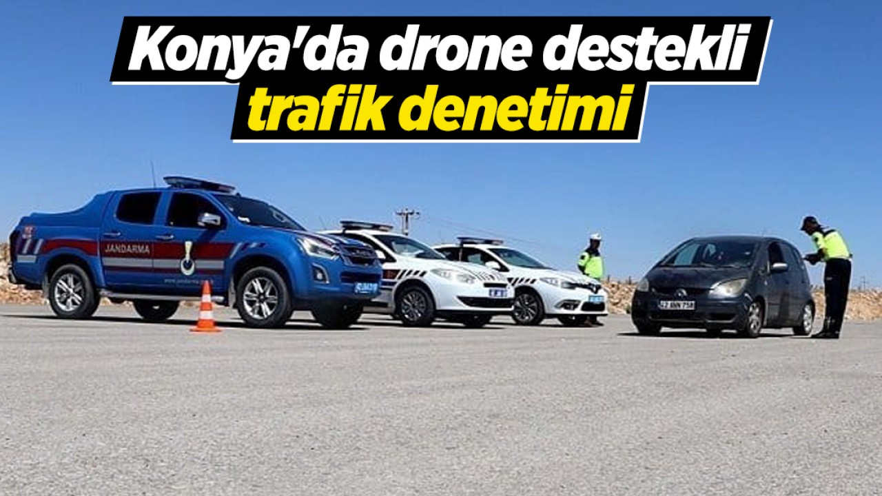 Konya'da drone destekli trafik denetimi: 15 araca idari yaptırım uygulandı