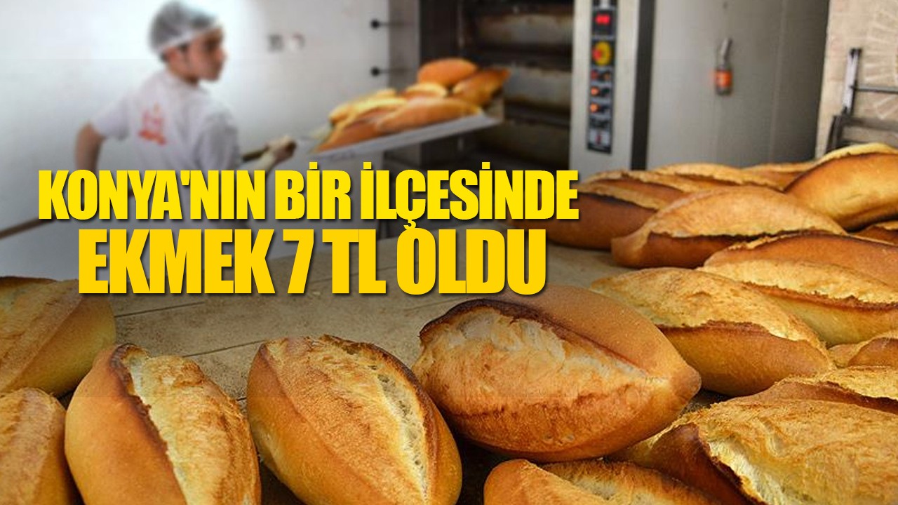 Konya'nın bir ilçesinde ekmek 7 TL oldu