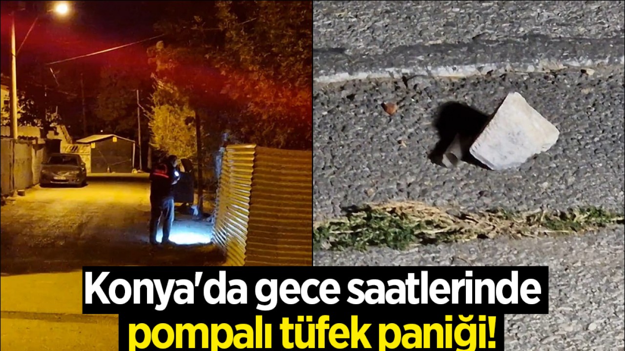 Konya'da gece saatlerinde pompalı tüfek paniği!