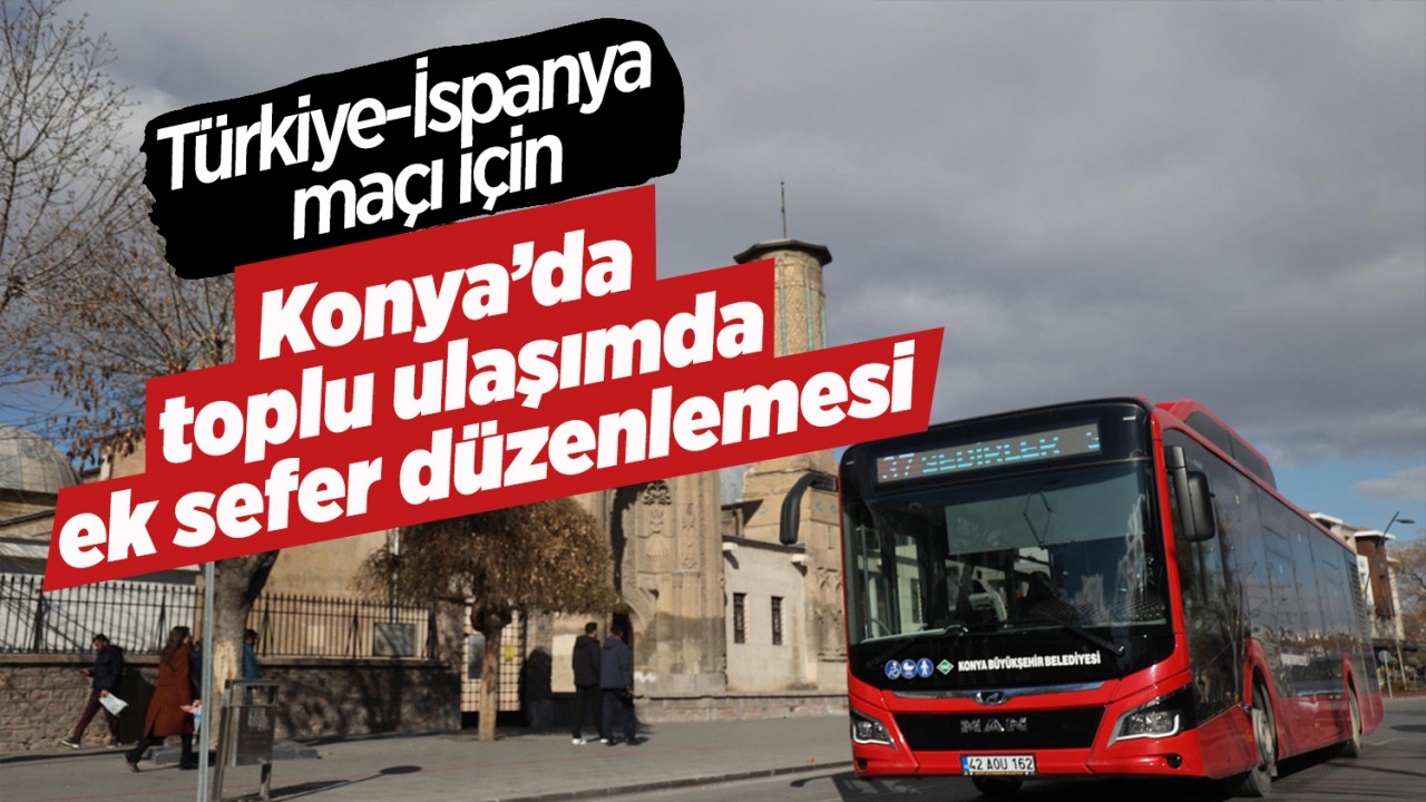 Türkiye-İspanya maçı için Konya’da toplu ulaşımda ek sefer düzenlemesi