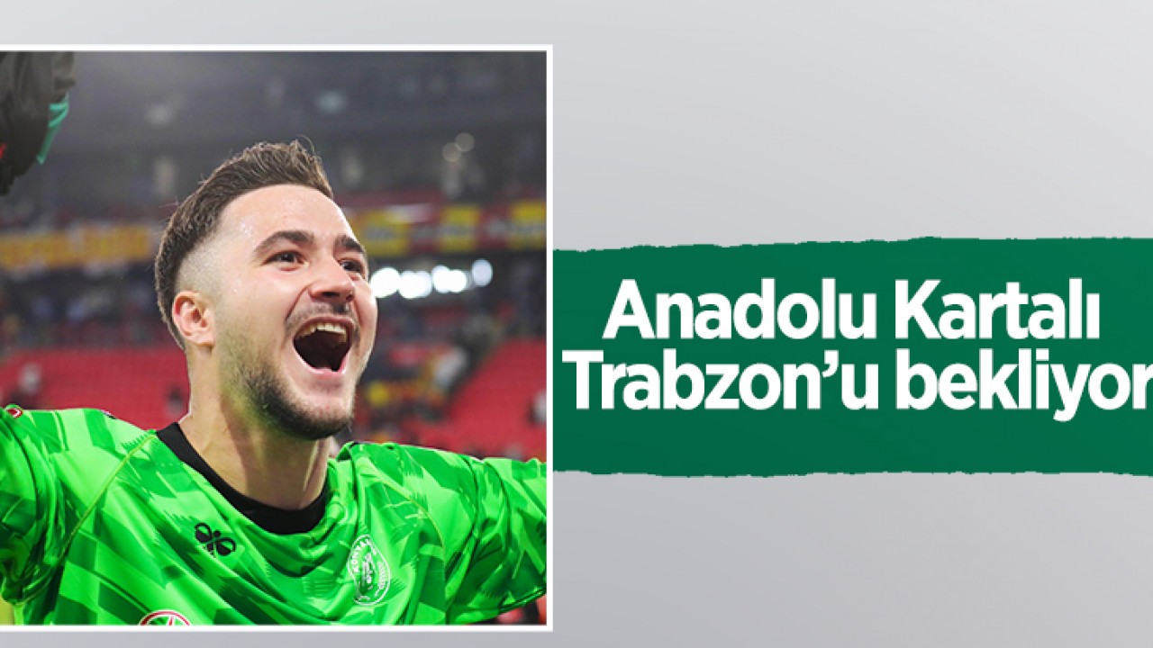 Anadolu Kartalı Trabzon’u bekliyor