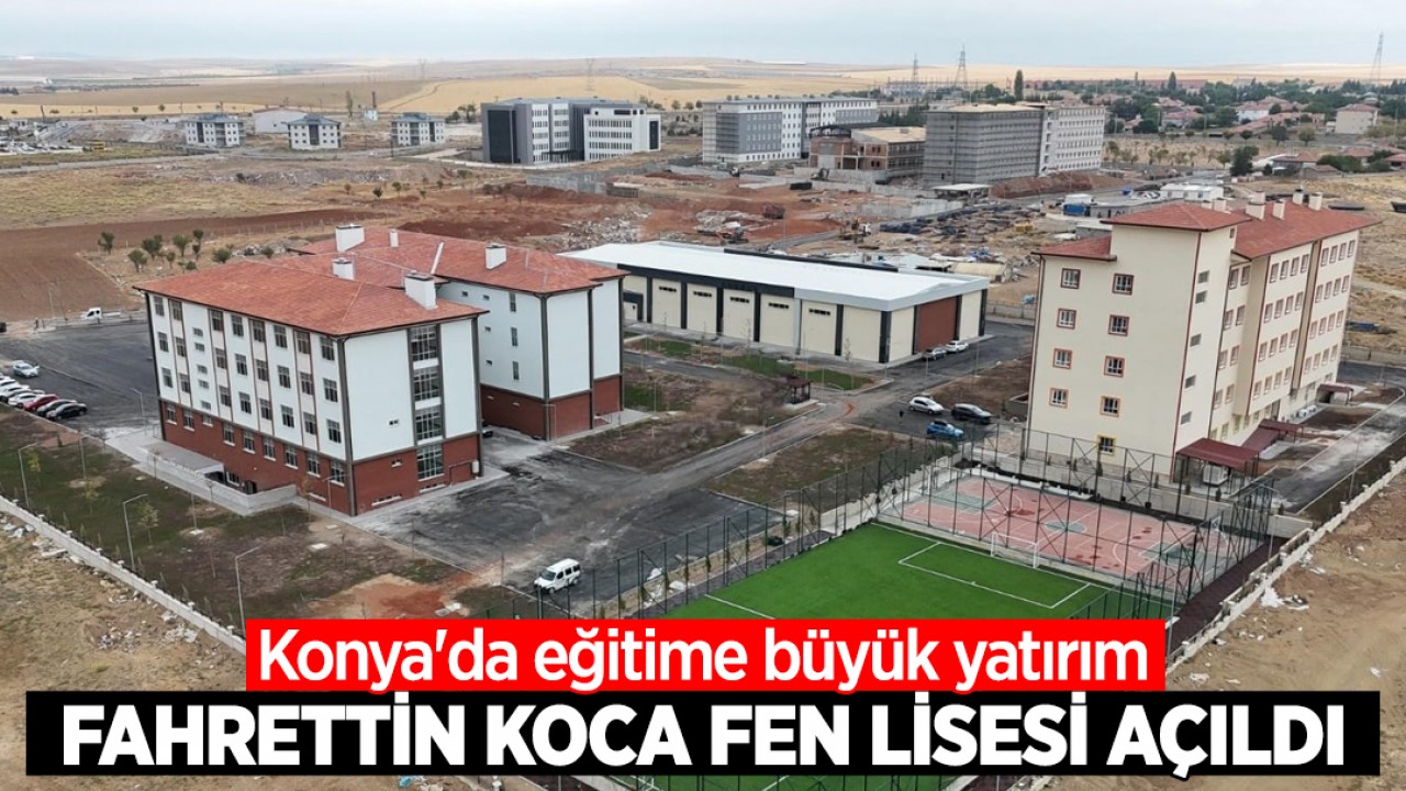 Konya'da eğitime büyük yatırım: Fahrettin Koca Fen Lisesi açıldı