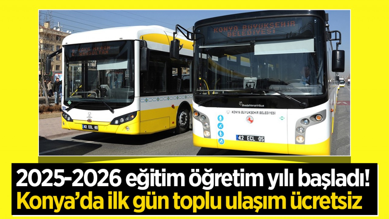 2025-2026 eğitim öğretim yılı başladı: Konya’da ilk gün toplu ulaşım ücretsiz