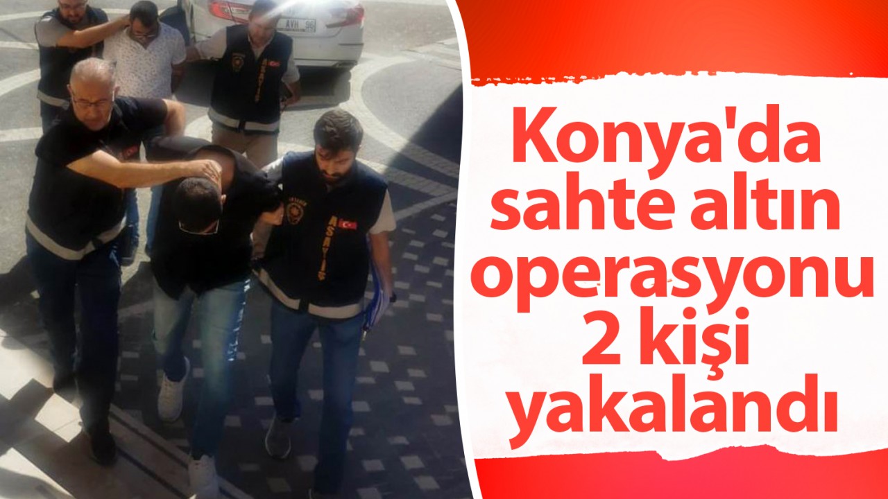 Konya'da sahte altın operasyonu: 2 kişi yakalandı