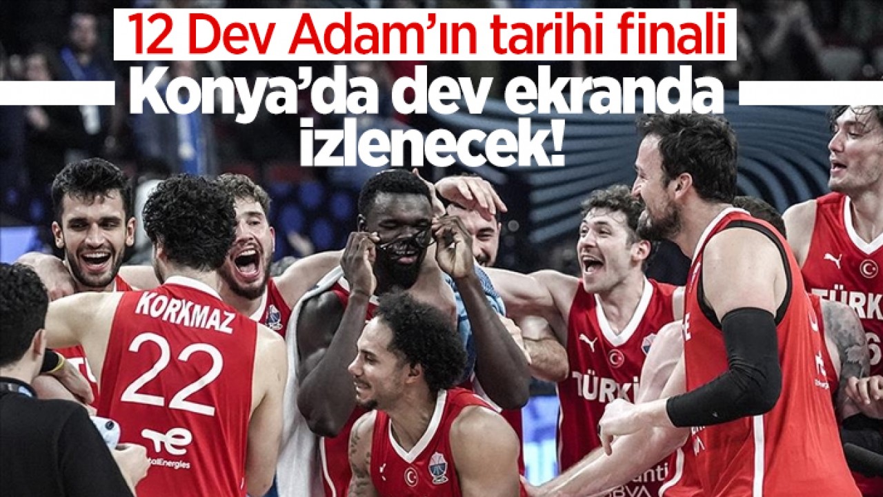 12 Dev Adam’ın tarihi finali Konya’da dev ekranda izlenecek!