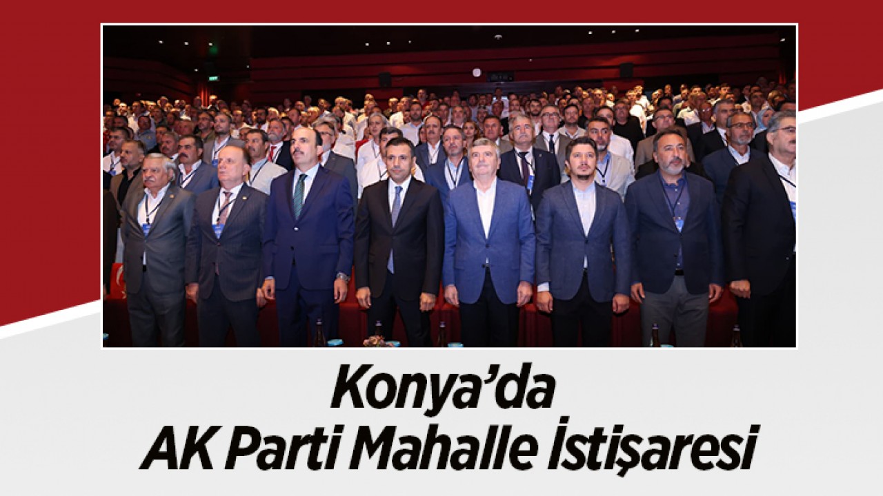 Konya’da AK Parti Mahalle İstişaresi