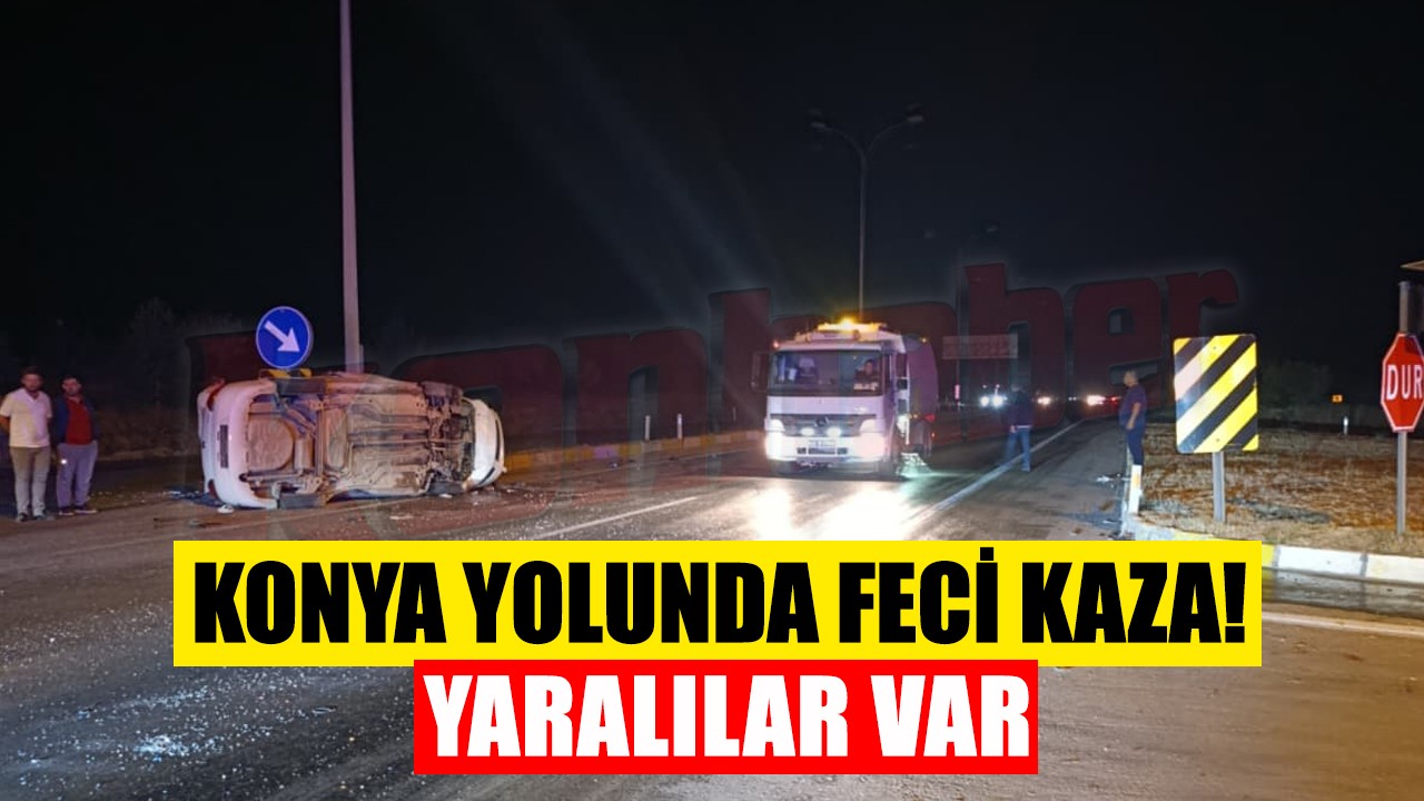 Konya yolunda feci kaza! Yaralılar var