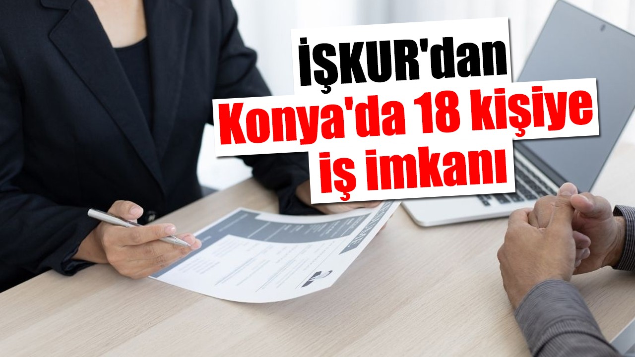 İŞKUR'dan Konya'da 18 kişiye iş imkanı