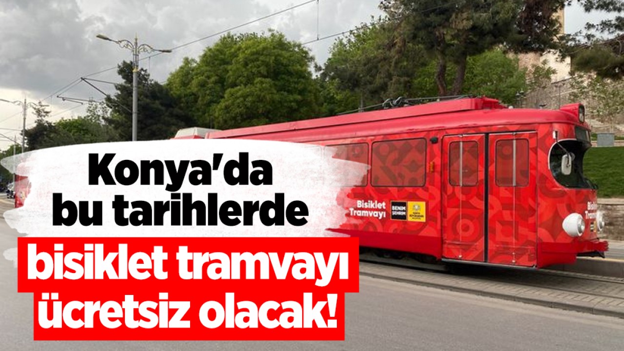 Konya'da bu tarihlerde bisiklet tramvayı ücretsiz olacak!