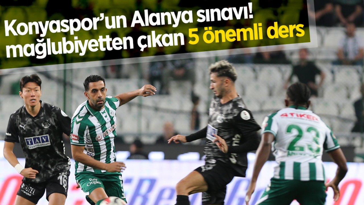Konyaspor’un Alanya sınavı: mağlubiyetten çıkan 5 önemli ders