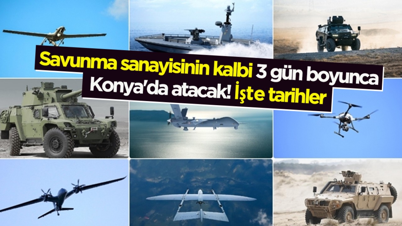 Savunma sanayisinin kalbi 3 gün boyunca Konya'da atacak! İşte tarihler