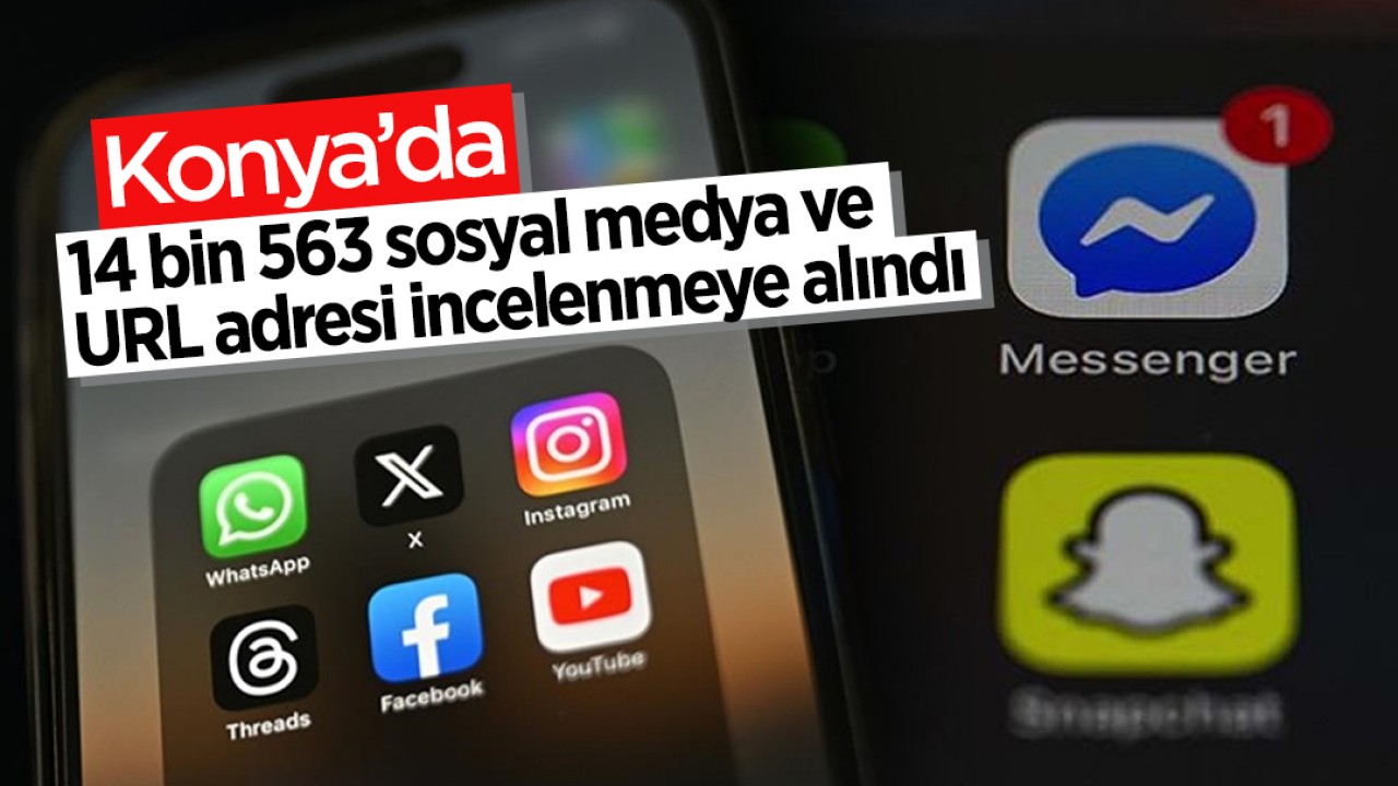 Konya'da 14 bin 563 sosyal medya ve URL adresi incelenmeye alındı