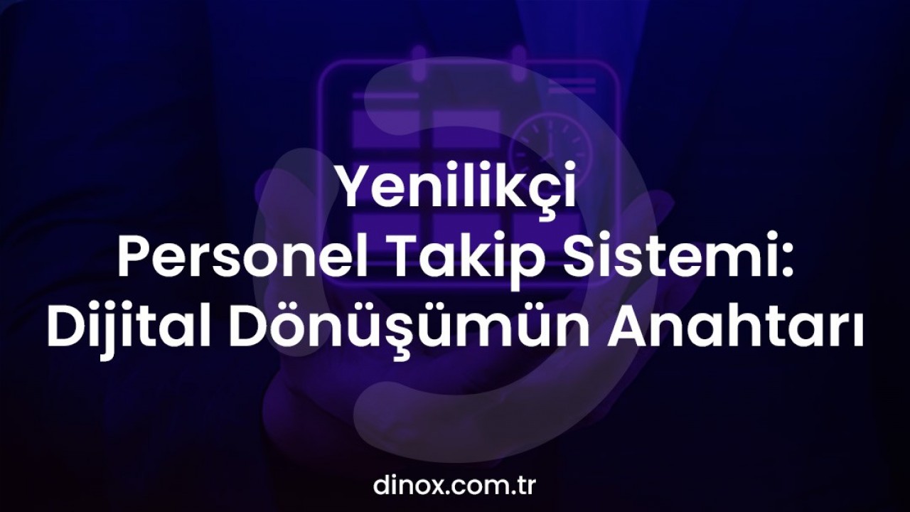 Yenilikçi Personel Takip Sistemi: Dijital Dönüşümün Anahtarı