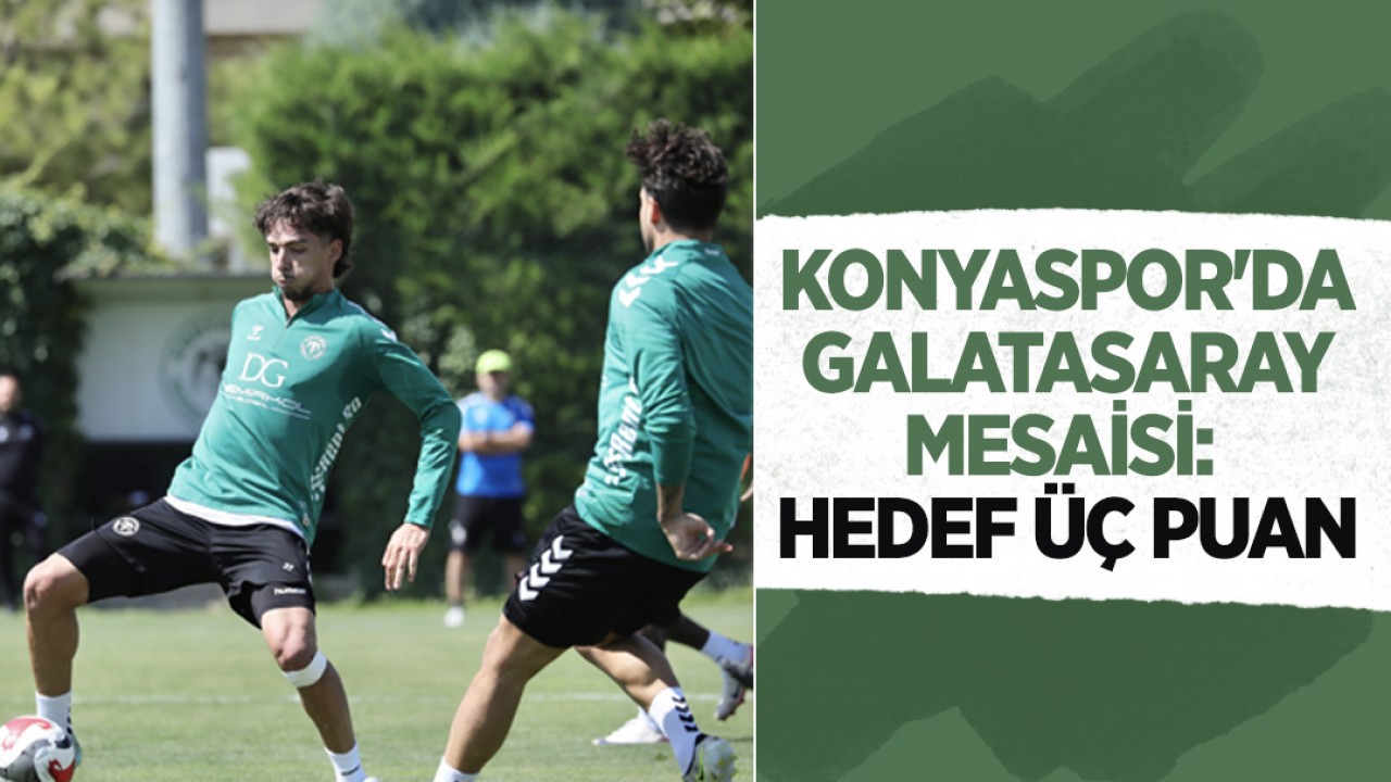 Konyaspor'da Galatasaray mesaisi: Hedef üç puan