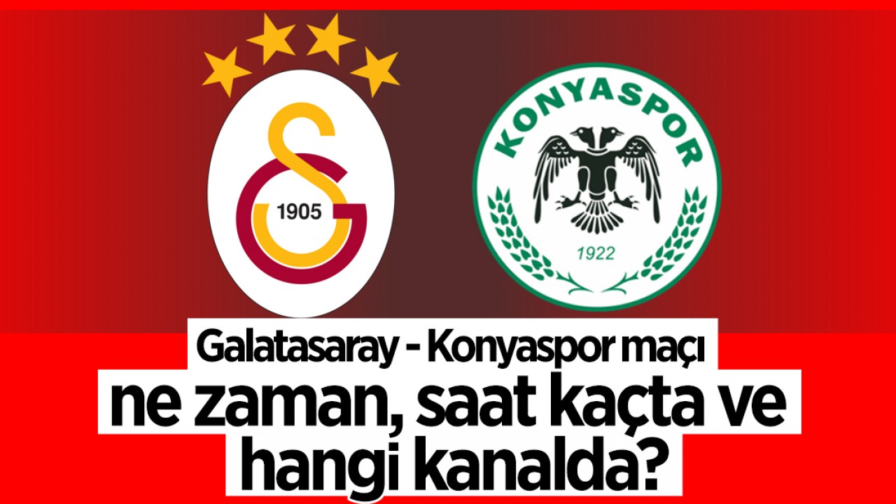 Galatasaray - Konyaspor maçı ne zaman, saat kaçta ve hangi kanalda?