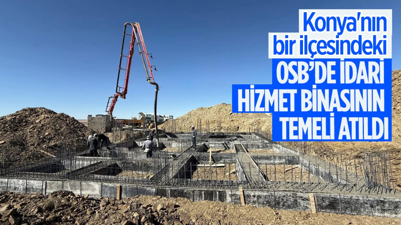 Konya'nın bir ilçesindeki OSB’de idari hizmet binasının temeli atıldı