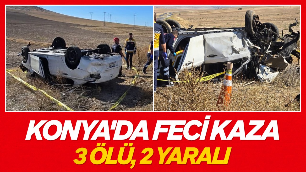Konya'da feci kaza: 3 ölü, 2 yaralı
