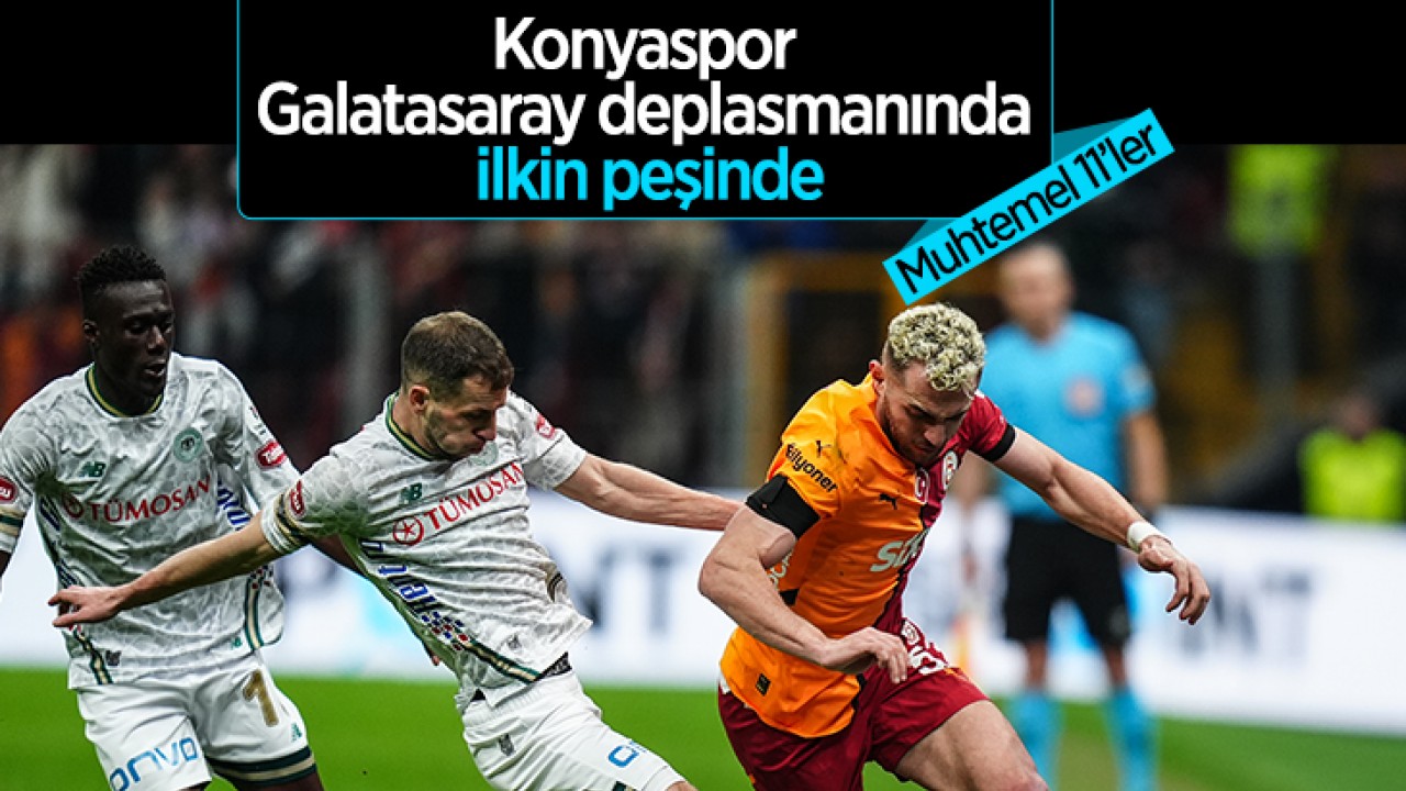 Konyaspor Galatasaray deplasmanında ilkin peşinde