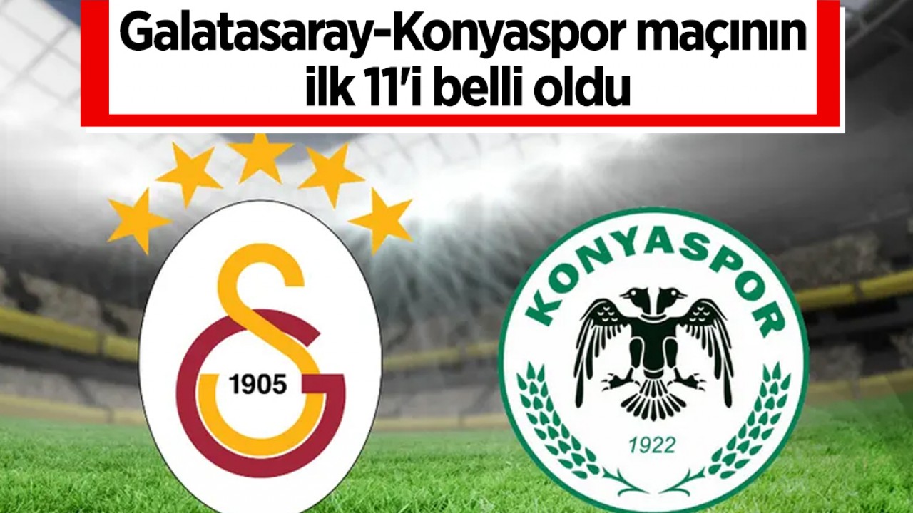 Galatasaray-Konyaspor maçının ilk 11'i belli oldu
