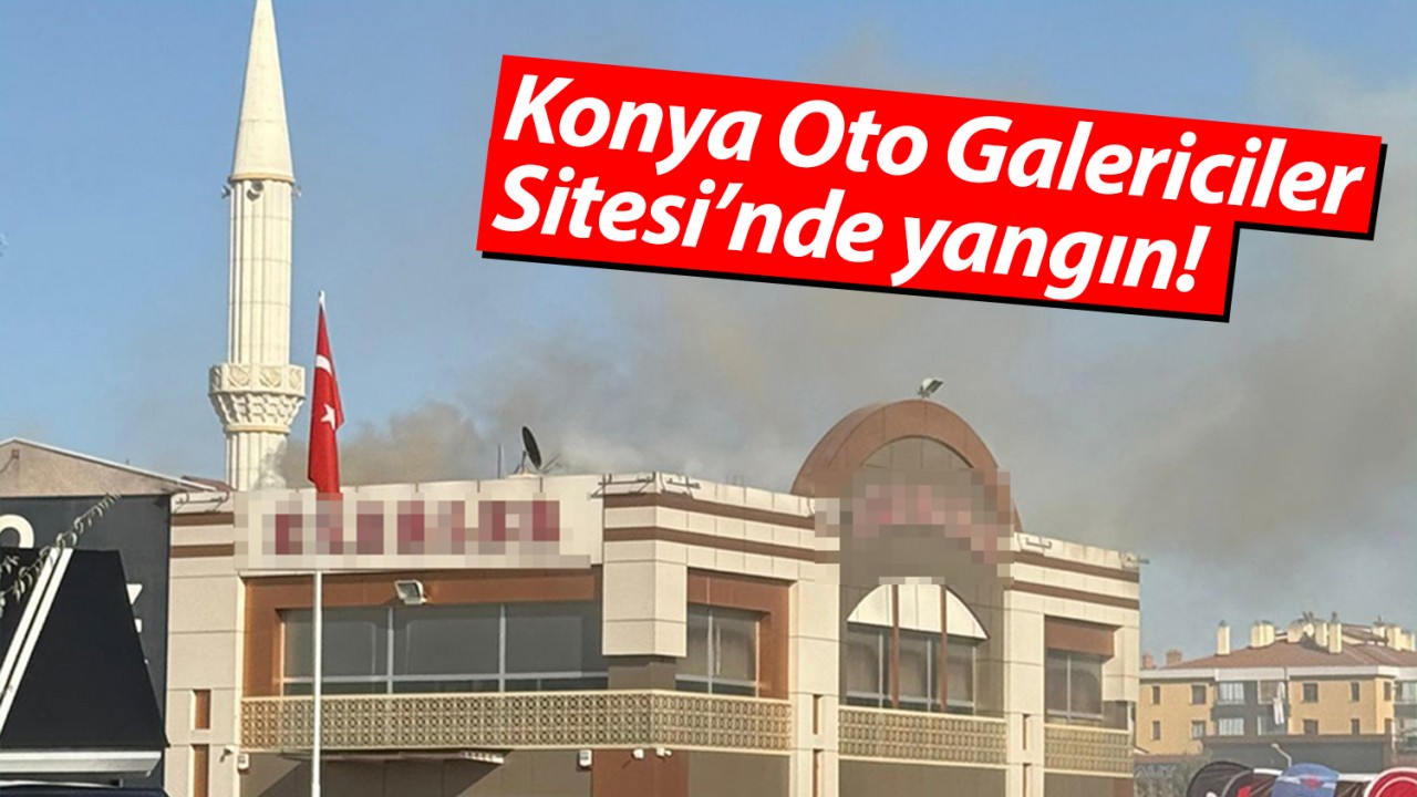 Konya Oto Galericiler Sitesi’nde yangın!