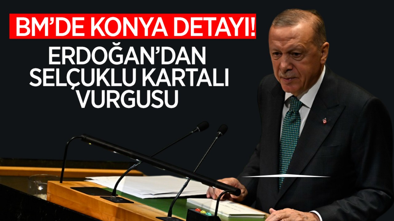 BM’de Konya detayı: Erdoğan’dan Selçuklu Kartalı vurgusu