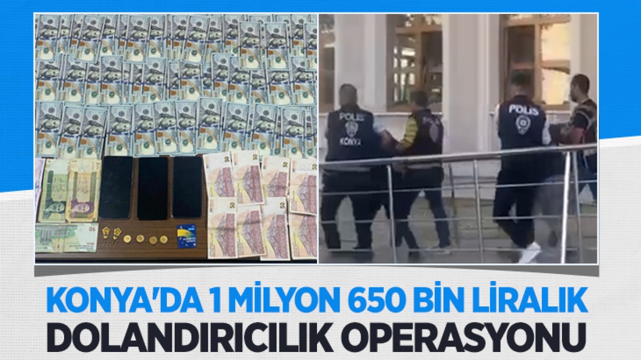 Konya'da 1 milyon 650 bin liralık dolandırıcılık operasyonu: 3 tutuklama