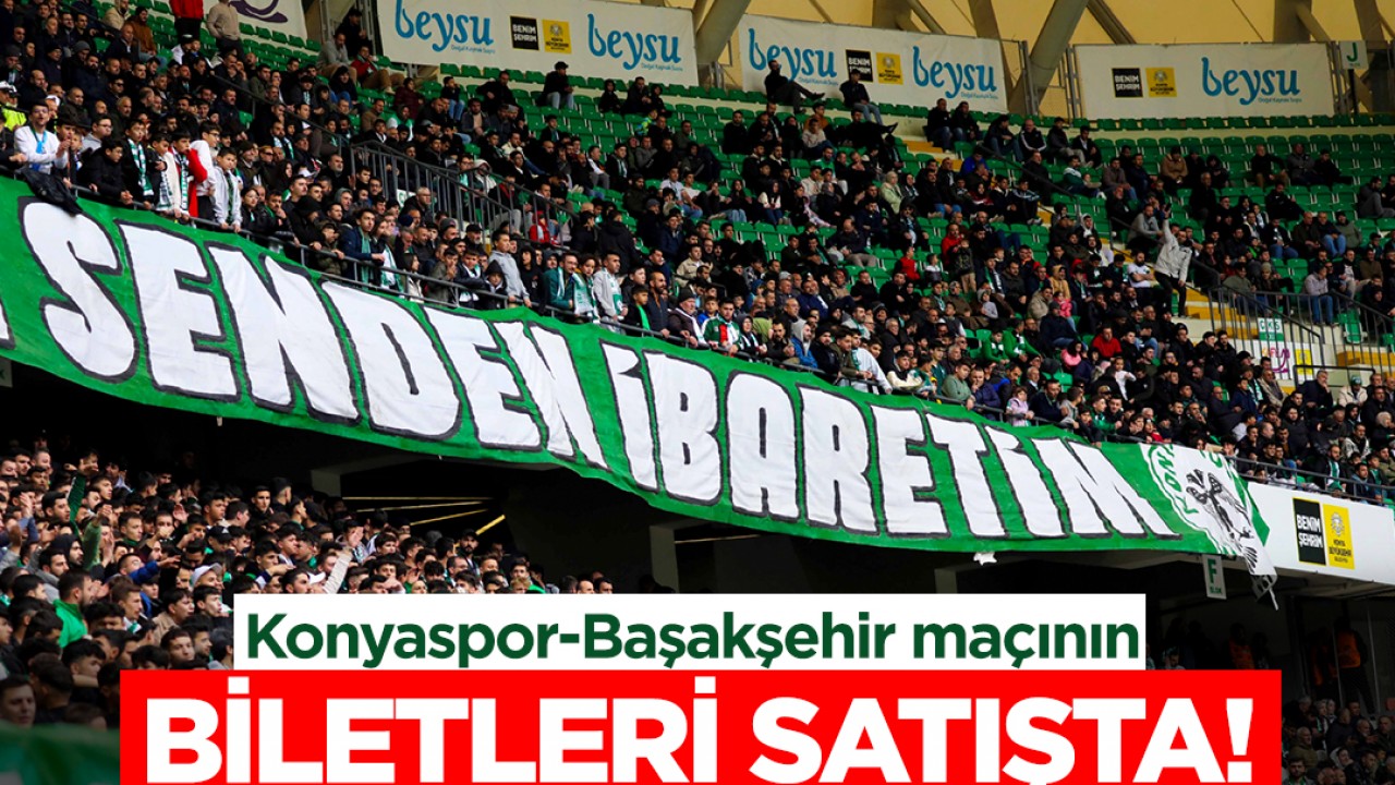 Konyaspor-Başakşehir maçının biletleri satışta!