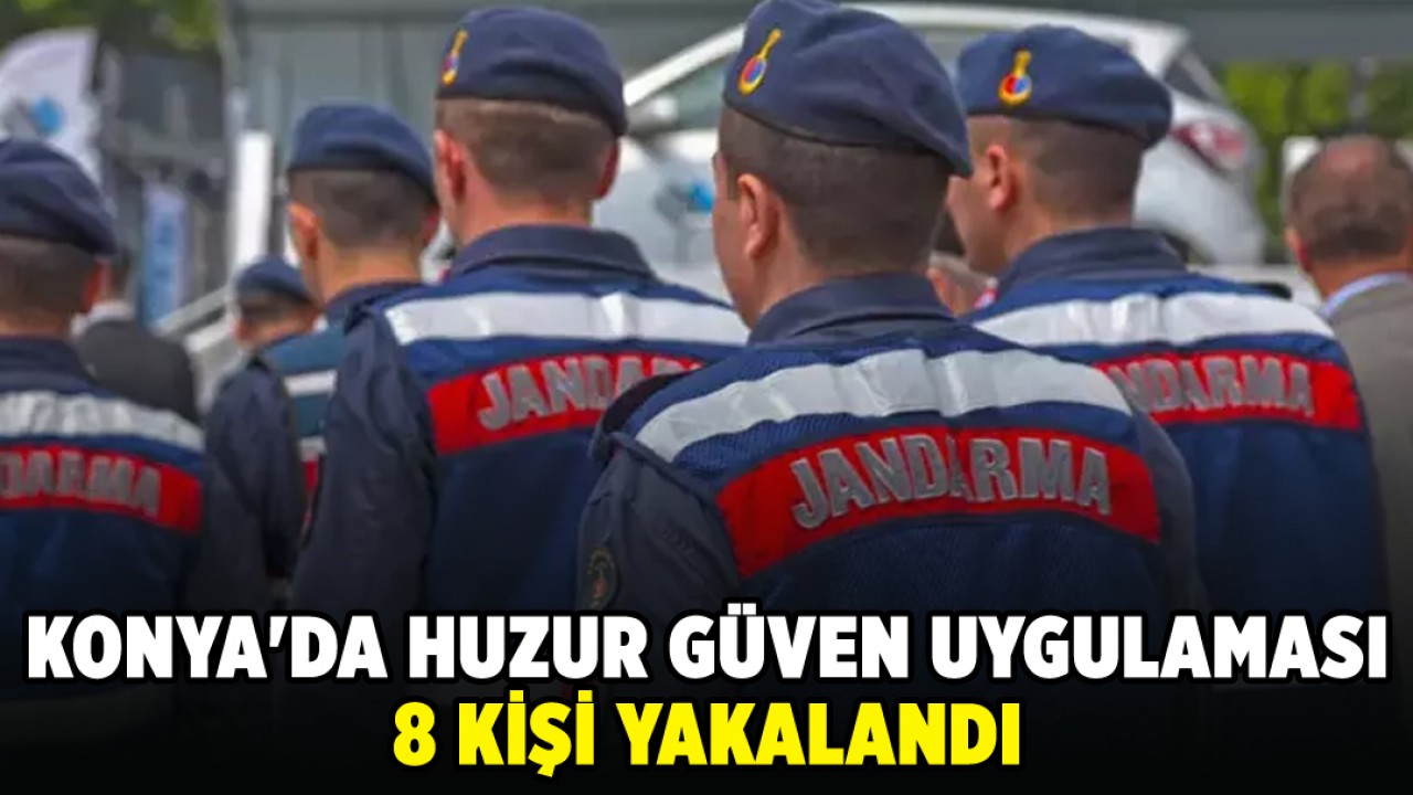 Konya'da Huzur Güven Uygulaması: 8 kişi yakalandı