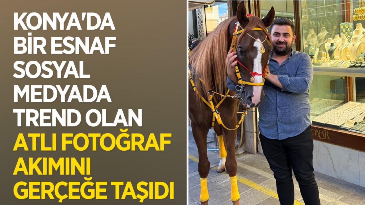 Konya'da bir esnaf sosyal medyada trend olan atlı fotoğraf akımını gerçeğe taşıdı