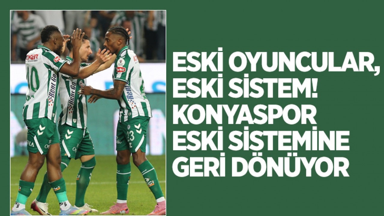 Eski oyuncular, eski sistem! Konyaspor eski sistemine geri dönüyor