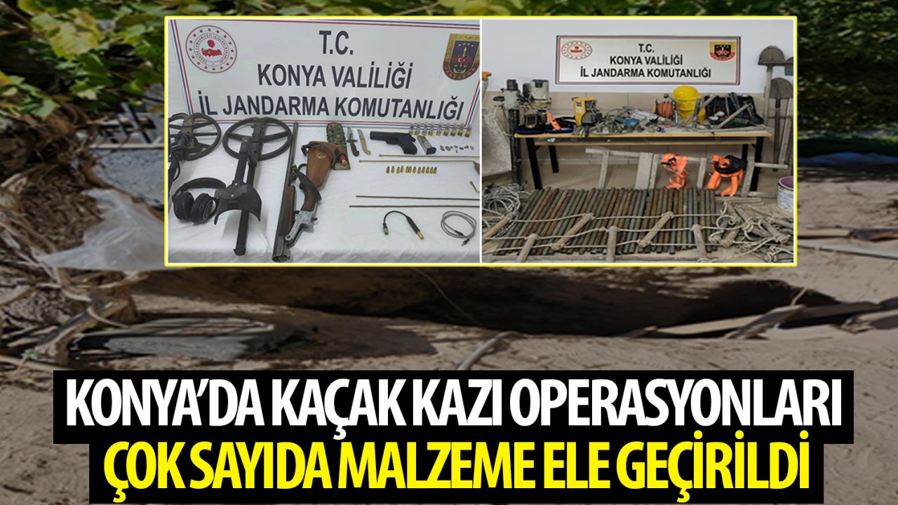 Konya’da kaçak kazı operasyonları: Çok sayıda malzeme ele geçirildi