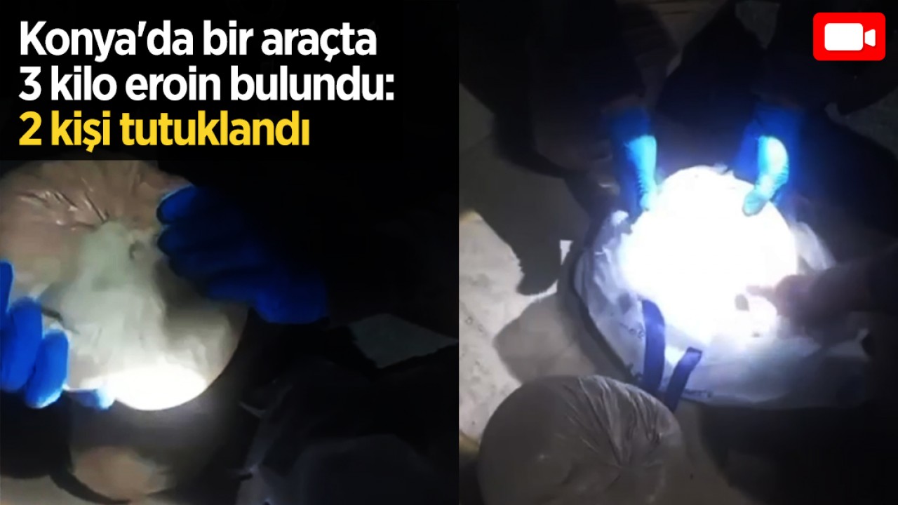 Konya'da bir araçta 3 kilo eroin bulundu: 2 kişi tutuklandı