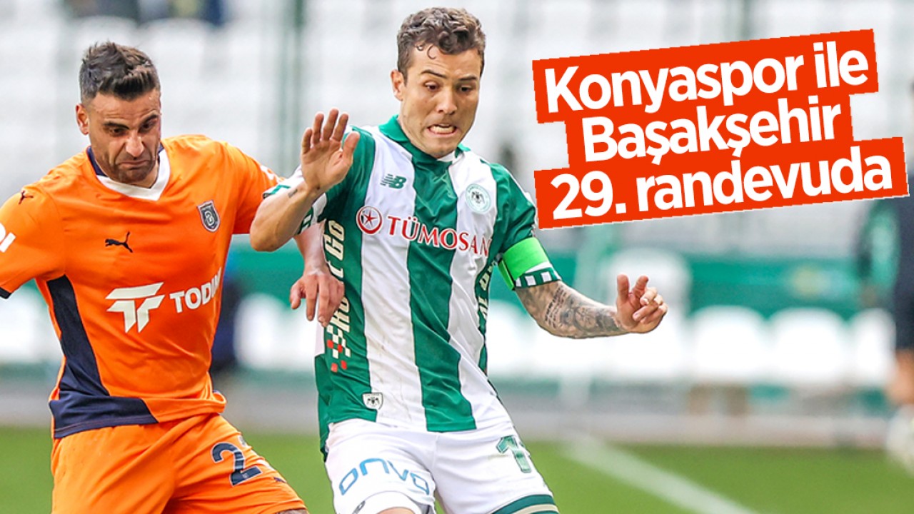 Konyaspor ile Başakşehir 29. randevuda