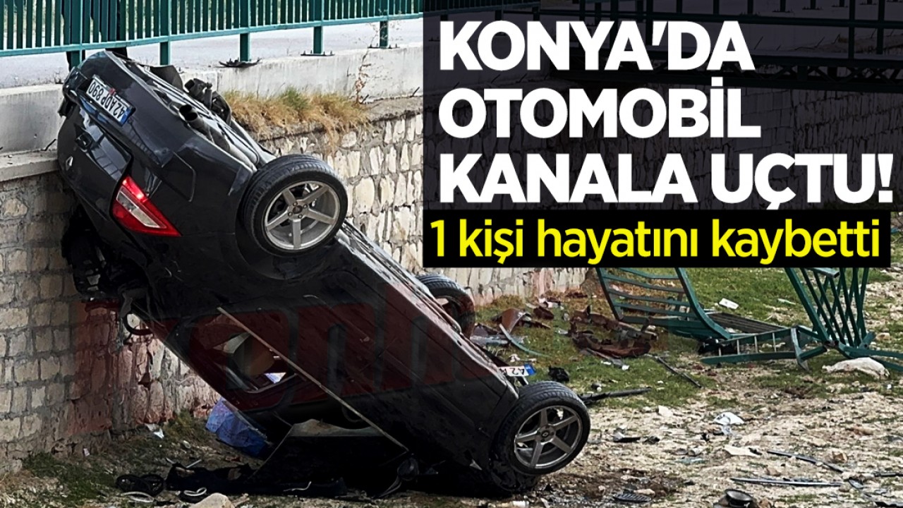 Konya'da araç kanala uçtu: 1 ölü, 1 yaralı