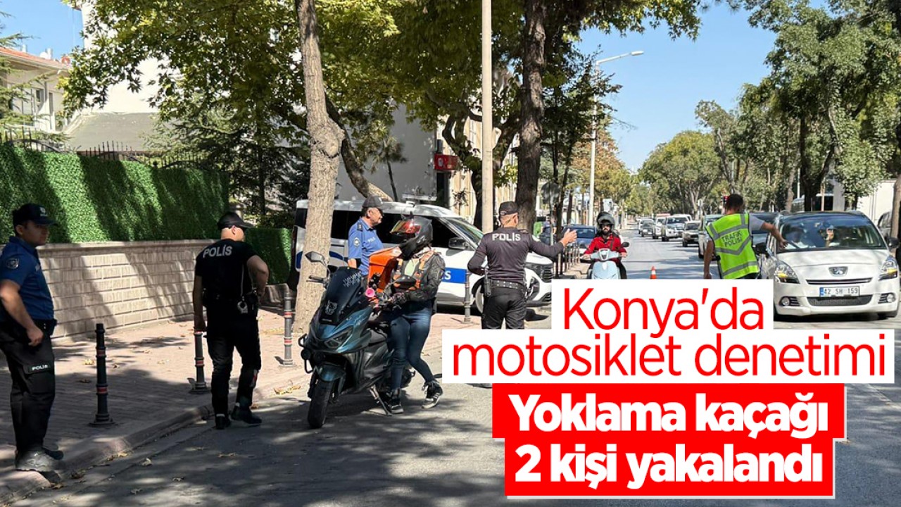 Konya'da motosiklet denetimi: Yoklama kaçağı 2 kişi yakalandı