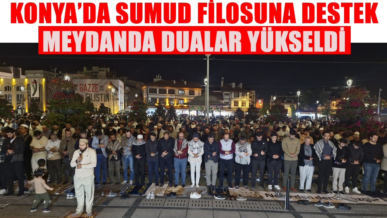 Konya’da Sumud Filosuna destek: Meydanda dualar yükseldi