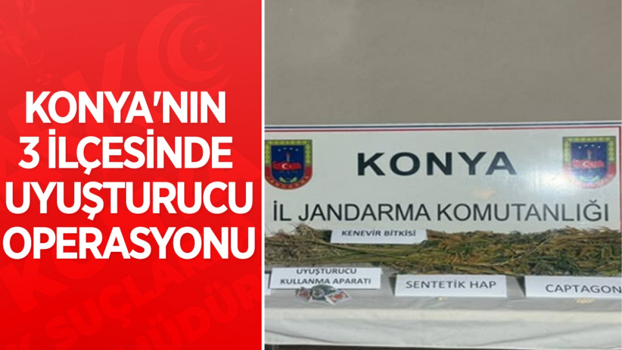 Konya'nın 3 ilçesinde uyuşturucu operasyonu!
