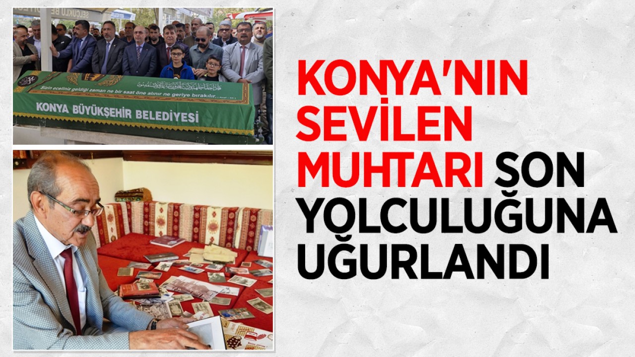 Konya'nın sevilen muhtarı son yolculuğuna uğurlandı