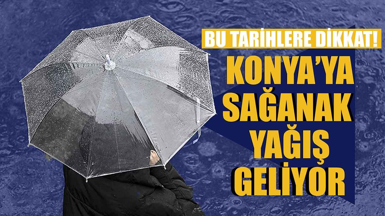 Bu tarihlere dikkat! Konya'ya sağanak yağış geliyor