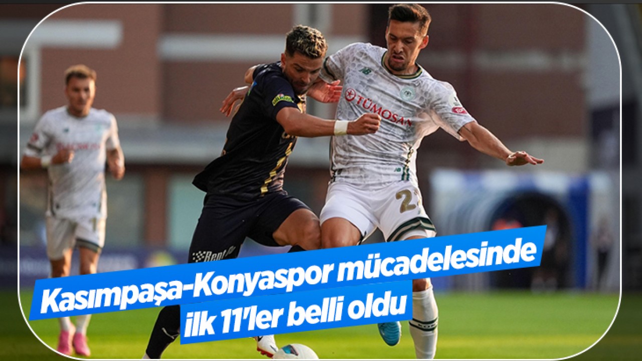 Kasımpaşa-Konyaspor mücadelesinde ilk 11'ler belli oldu