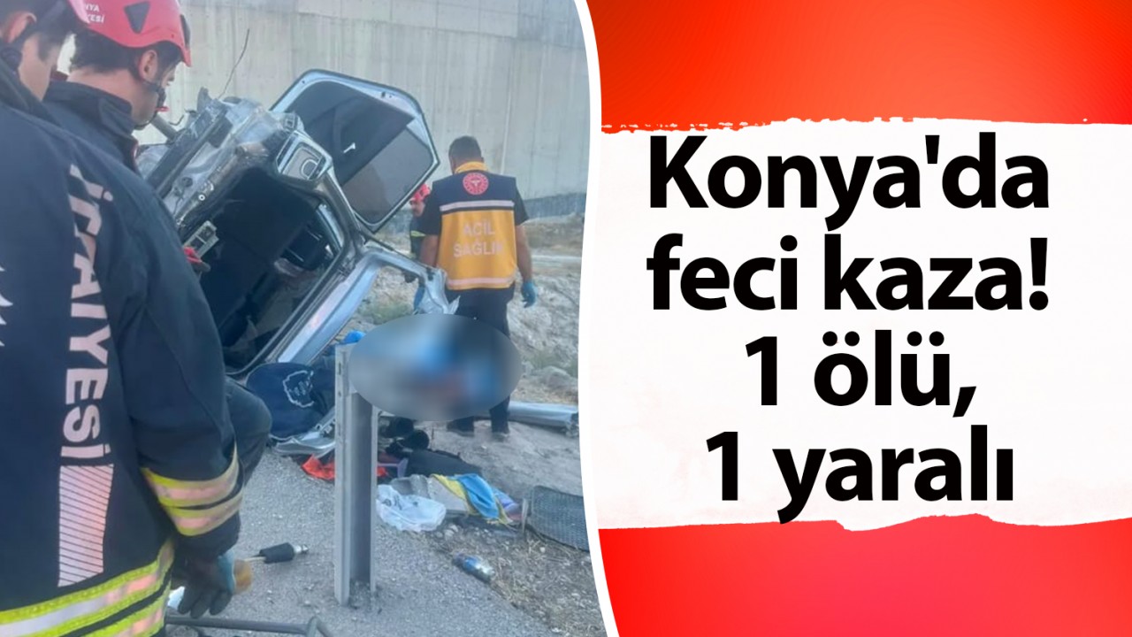 Konya'da feci kaza! 1 ölü,1 yaralı