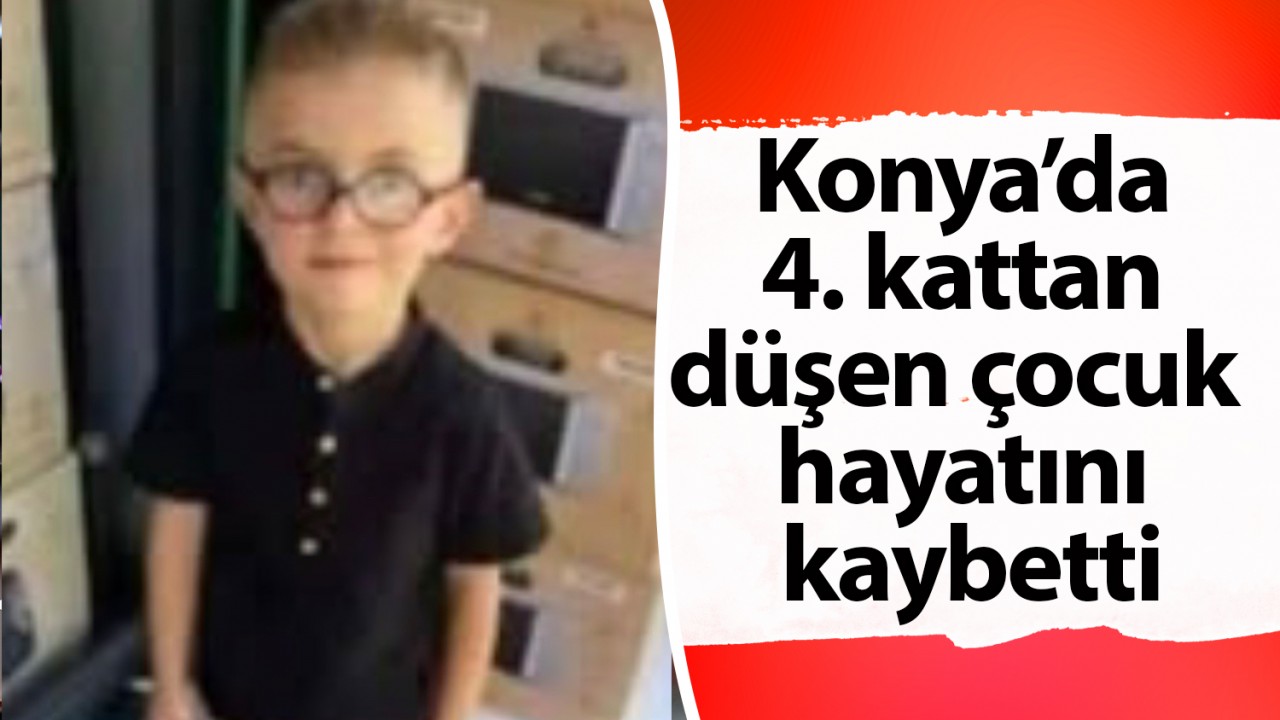 Konya’da 4. kattan düşen çocuk hayatını kaybetti