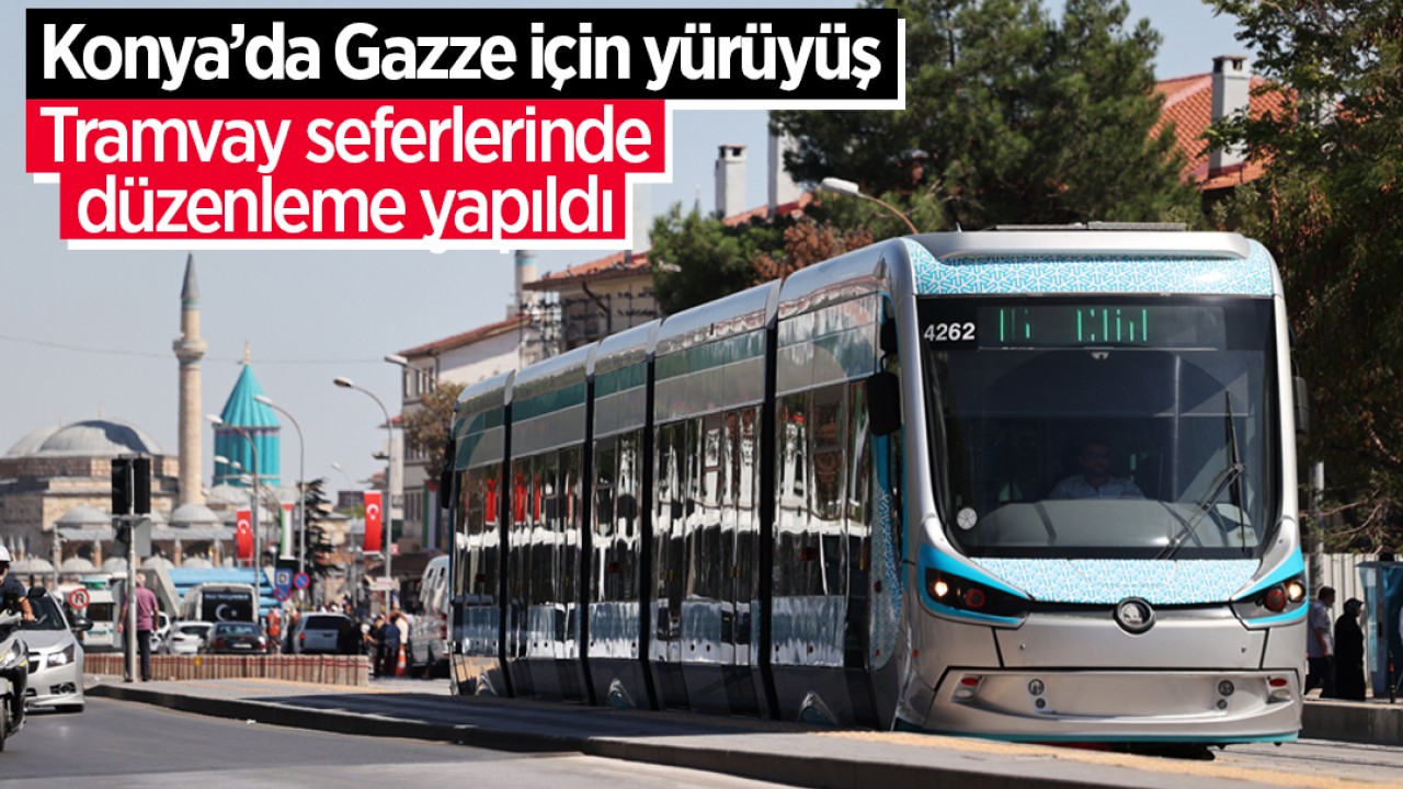 Konya’da Gazze için yürüyüş: Tramvay seferlerinde düzenleme yapıldı