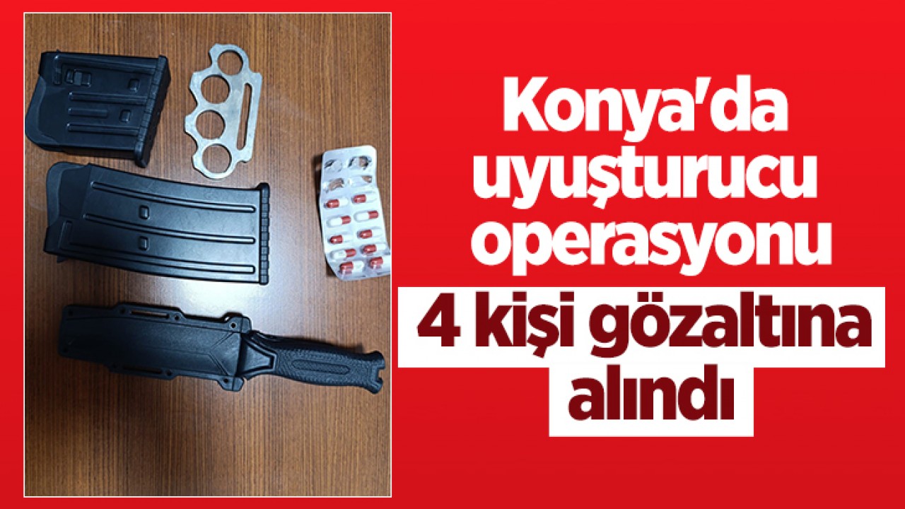 Konya'da uyuşturucu operasyonu: 4 kişi gözaltına alındı