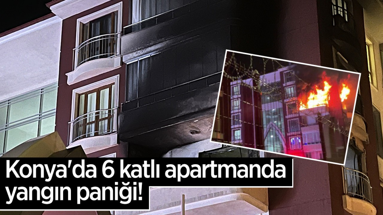 Konya'da 6 katlı apartmanda yangın paniği!