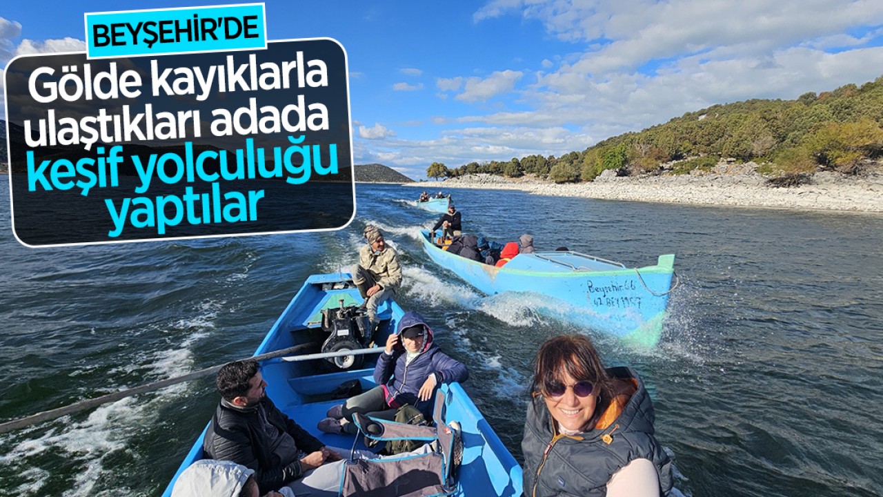 Beyşehir'de gölde kayıklarla ulaştıkları adada keşif yolculuğu yaptılar