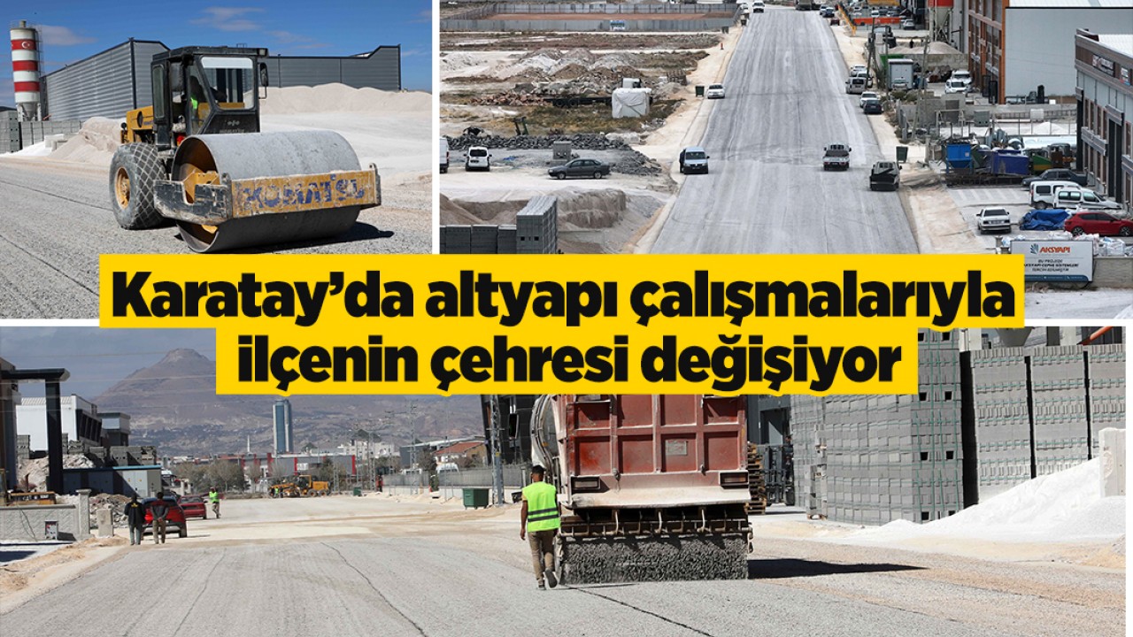 Karatay’da altyapı çalışmalarıyla ilçenin çehresi değişiyor